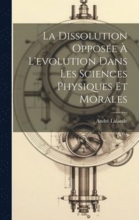 bokomslag La dissolution oppose  l'evolution dans les sciences physiques et morales