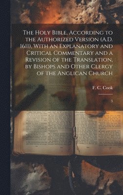 F C 1810-1889 Cook - Holy Bible, According to the Authorized Version (A.D. 1611), With an Explanatory and Critical Commentary and a Revision of the Translation, by Bishops and Other Clergy of the Anglican Church, Inbunden