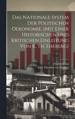 bokomslag Das nationale System der politischen Oekonomie. [Mit einer historischen und kritischen Einleitung von K. Th. Eheberg]