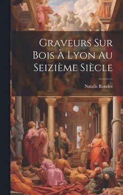 Graveurs sur bois  Lyon au seizime sicle 1