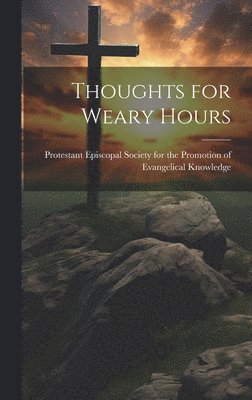 Protestant Episcopal Society for the - Thoughts for Weary Hours, Inbunden