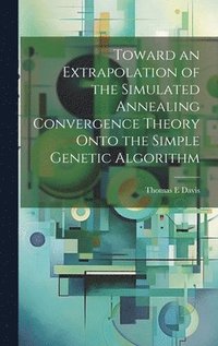 bokomslag Toward an Extrapolation of the Simulated Annealing Convergence Theory Onto the Simple Genetic Algorithm