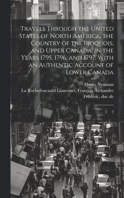 bokomslag Travels Through the United States of North America, the Country of the Iroquois, and Upper Canada, in the Years 1795, 1796, and 1797