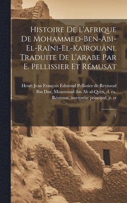 Histoire de l'Afrique de Mohammed-ben-Abi-el-Rani-el-Karouni. Traduite de l'arabe par E. Pellissier et Rmusat 1
