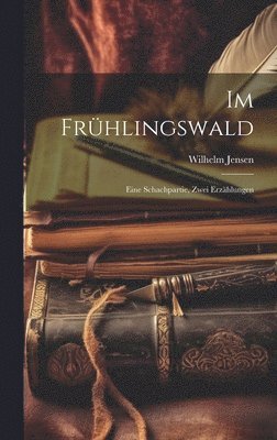 Im Frhlingswald; Eine Schachpartie, zwei Erzhlungen 1