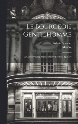 1622-1673 Molière, Frederic Spencer - bourgeois gentilhomme; a comedyballet. With notes by Frederic Spencer, Inbunden