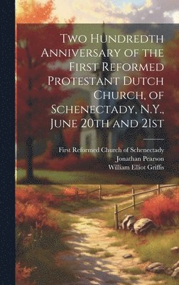 Jonathan Pearson, First Reformed Church of Schenectady, William Elliot  [. Griffis - Two Hundredth Anniversary of the First Reformed Protestant Dutch Church, of Schenectady, N.Y., June 20th and 21st, Inbunden
