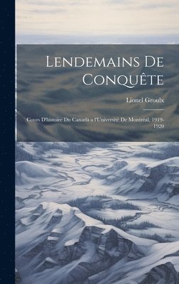Lionel Groulx - Lendemains de conquête; cours d'histoire du Canadà a l'Université de Montréal, 1919-1920, Inbunden