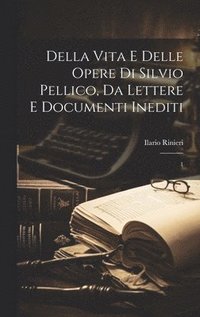 bokomslag Della vita e delle opere di Silvio Pellico, da lettere e documenti inediti