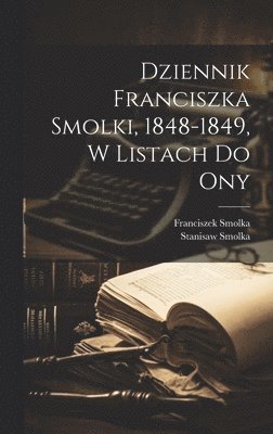Dziennik Franciszka Smolki, 1848-1849, w listach do ony 1