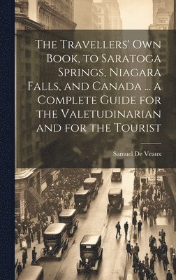 Samuel De Veaux - Travellers' own Book, to Saratoga Springs, Niagara Falls, and Canada ... a Complete Guide for the Valetudinarian and for the Tourist, Inbunden