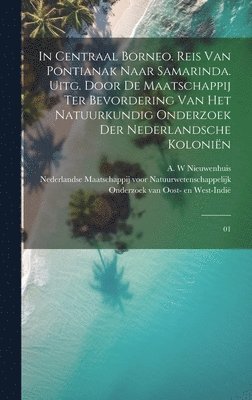 bokomslag In Centraal Borneo. Reis van Pontianak naar Samarinda. Uitg. door de Maatschappij ter Bevordering van het Natuurkundig Onderzoek der Nederlandsche Kolonin