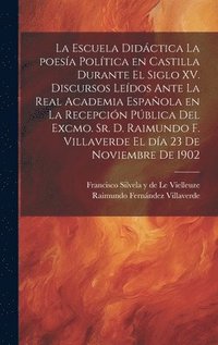 bokomslag La escuela didctica la poesa poltica en Castilla durante el siglo XV. Discursos ledos ante la Real academia espaola en la recepcin pblica del excmo. sr. d. Raimundo F. Villaverde el