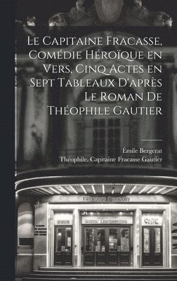 bokomslag Le capitaine Fracasse, comdie hroque en vers, cinq actes en sept tableaux d'aprs le roman de Thophile Gautier