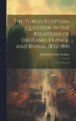 bokomslag The Turco-Egyptian Question in the Relations of England, France, and Russia, 1832-1841