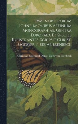 Hymenopterorum ichneumonibus affinium monographiae, genera Europaea et species illustrantes. Scripsit Christ. Godofr. Nees ab Esenbeck 1