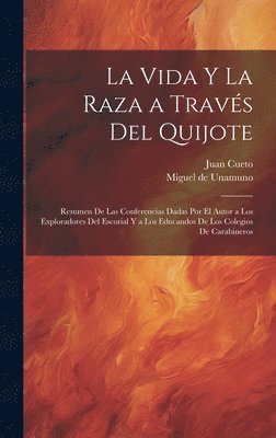 La vida y la raza a travs del Quijote; resumen de las conferencias dadas por el autor a los exploradores del escorial y a los educandos de los colegios de carabineros 1