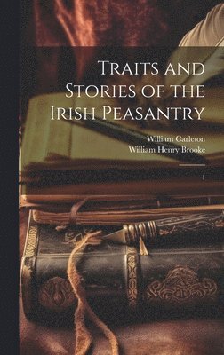 William Carleton, William Henry Brooke - Traits and Stories of the Irish Peasantry, Inbunden