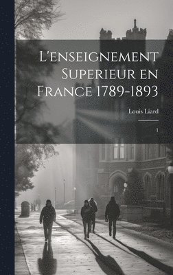L'enseignement superieur en France 1789-1893 1