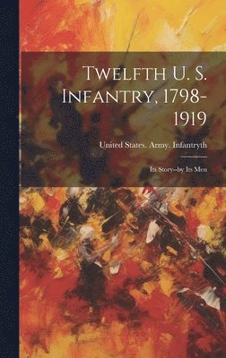 bokomslag Twelfth U. S. Infantry, 1798-1919; its Story--by its Men