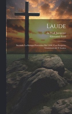 Laude; secondo la stampa Fiorentina del 1490, con prospetto grammaticale e lessico 1