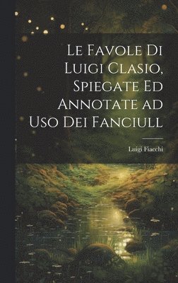 bokomslag Le favole di Luigi Clasio, spiegate ed annotate ad uso dei fanciull