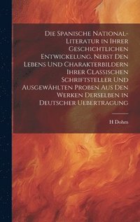 bokomslag Die spanische National-Literatur in ihrer geschichtlichen Entwickelung, nebst den Lebens und Charakterbildern ihrer classischen Schriftsteller und ausgewhlten Proben aus den Werken derselben in