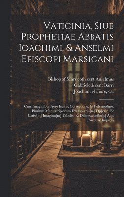 Vaticinia, siue Prophetiae Abbatis Ioachimi, & Anselmi Episcopi Marsicani 1