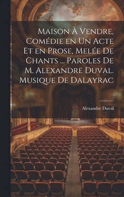 bokomslag Maison  vendre, comdie en un acte et en prose, mele de chants ... Paroles de M. Alexandre Duval. Musique de Dalayrac