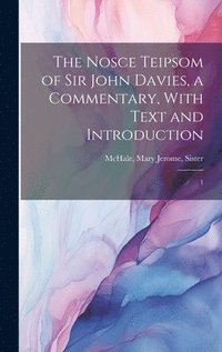 bokomslag The Nosce Teipsom of Sir John Davies, a Commentary, With Text and Introduction