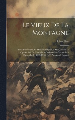 Léon Bloy - vieux de la montagne; pour faire suite au Mendiant ingrat, a Mon journal, a Quatre ans de captivité a Cochons-sur-Marne et a l'Invendable; 1907-1910. Préf. par André Dupont, Inbunden