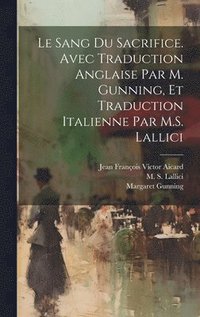 bokomslag Le sang du sacrifice. Avec traduction anglaise par M. Gunning, et traduction italienne par M.S. Lallici