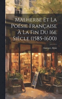 Malherbe et la posie franaise  la fin du 16e sicle (1585-1600) 1