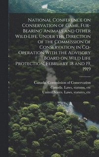 bokomslag National Conference on Conservation of Game, Fur-bearing Animals and Other Wild Life. Under the Direction of the Commission of Conservation in Co-operation With the Advisory Board on Wild Life