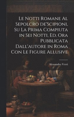 bokomslag Le notti Romane al sepolcro de'Scipioni, su la prima compiuta in sei notti, ed. ora pubblicata dall'autore in Roma con le figure allusive