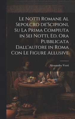 notti Romane al sepolcro de'Scipioni, su la prima compiuta in sei notti, ed. ora pubblicata dall'autore in Roma con le figure allusive