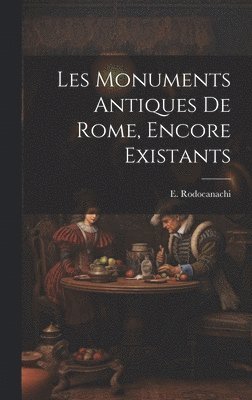 bokomslag Les monuments antiques de Rome, encore existants