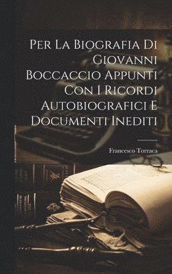 Per la biografia di Giovanni Boccaccio appunti con i ricordi autobiografici e documenti inediti 1