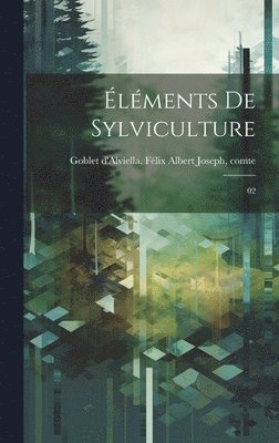 Félix Albert Joseph Goblet d'Alviella - Éléments de sylviculture, Inbunden