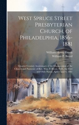 West Spruce Street Presbyterian Church, of Philadelphia, 1856-1881 1