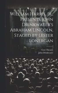 bokomslag William Harris, Jr., Presents John Drinkwater's Abraham Lincoln, Staged by Lester Lonergan