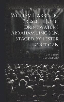 William Harris, Jr., Presents John Drinkwater's Abraham Lincoln, Staged by Lester Lonergan 1