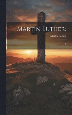 Martin Luther - Martin Luther;, Inbunden