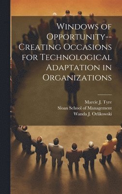 Windows of Opportunity--creating Occasions for Technological Adaptation in Organizations 1