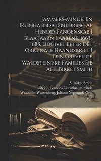 bokomslag Jammers-minde. En egenhaendig skildring af hendes fangenskab i Blaataarn i aarene, 1663-1685, udgivet efter det originale haandskrift i den grevelige Waldstein'ske families eje af S. Birket Smith