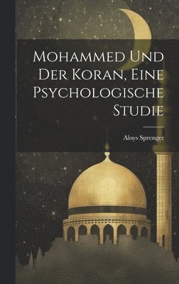 Aloys Sprenger - Mohammed und der Koran, eine psychologische Studie, Inbunden
