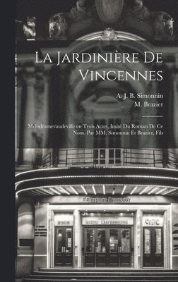 jardinière de Vincennes; mélodramevaudeville en trois actes, imité du roman de ce nom. Par MM. Simonnin et Brazier, fils