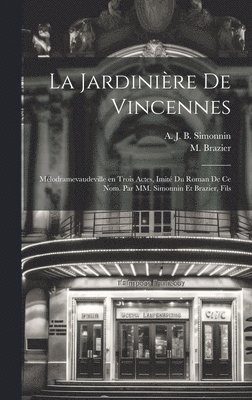 La jardinire de Vincennes; mlodramevaudeville en trois actes, imit du roman de ce nom. Par MM. Simonnin et Brazier, fils 1