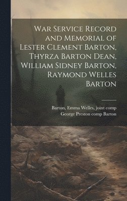 War Service Record and Memorial of Lester Clement Barton, Thyrza Barton Dean, William Sidney Barton, Raymond Welles Barton 1