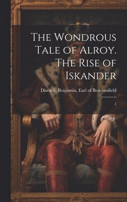 Benjamin Earl of Beaconsfi Disraeli - Wondrous Tale of Alroy. The Rise of Iskander, Inbunden